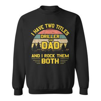 Mens I Have Two Titles Driller Dad T Fathers Day Gift 2021 Sweatshirt - Seseable