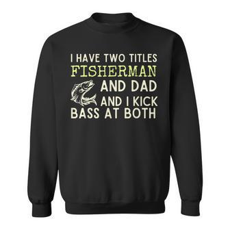 Mens I Have Two Titles Fisherman And Dad And I Kick Bass At Both Sweatshirt - Seseable