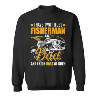 Mens I Have Two Titles Fisherman Dad Bass Fishing Fathers Day Sweatshirt - Thegiftio UK