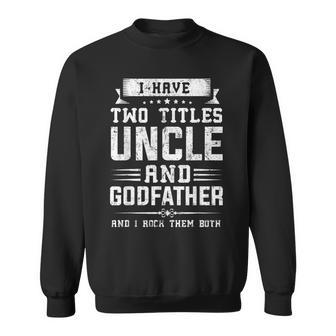 Mens I Have Two Titles Uncle And Godfather Fathers Day Sweatshirt - Seseable