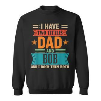 Mens I Have Two Tittles Dad And Bob For Fathers Day Sweatshirt - Thegiftio UK