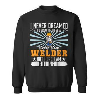 Mens I Never Dreamed Super Sexy Welder Welding Dad Sweatshirt - Thegiftio UK