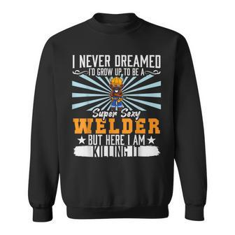 Mens I Never Dreamed Super Sexy Welder Welding Dad V4 Sweatshirt - Thegiftio UK