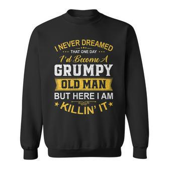 Mens I Never Dreamed That Id Become A Grumpy Old Man Grandpa V4 Sweatshirt - Thegiftio UK