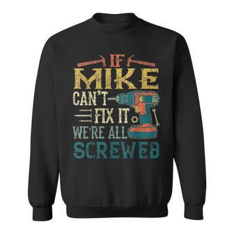 Mens If Mike Cant Fix It Were All Screwed Fathers Day Gift Sweatshirt - Seseable