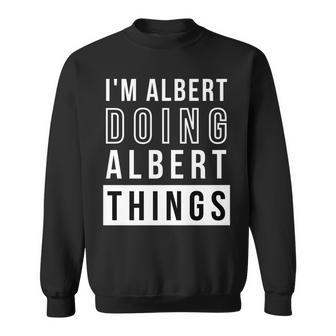 Mens Im Albert Doing Albert Things Funny Birthday Name Idea Sweatshirt - Seseable