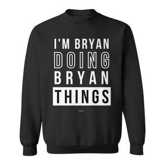 Mens Im Bryan Doing Bryan Things Funny Birthday Name Idea Sweatshirt - Seseable