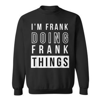 Mens Im Frank Doing Frank Things Funny Birthday Name Idea Sweatshirt - Seseable