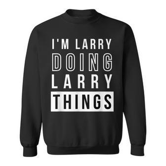 Mens Im Larry Doing Larry Things Funny Birthday Name Idea Sweatshirt - Seseable