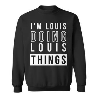 Mens Im Louis Doing Louis Things Funny Birthday Name Idea Sweatshirt - Seseable
