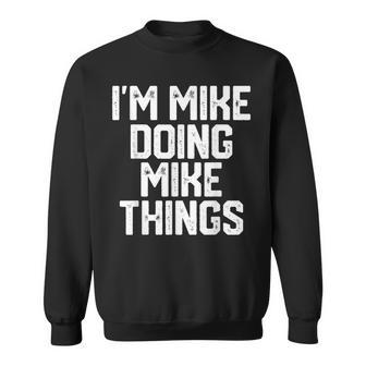 Mens Im Mike Doing Mike Things Funny Fathers Day Gift Dad Men Sweatshirt - Seseable