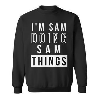 Mens Im Sam Doing Sam Things Funny Birthday Name Idea Sweatshirt - Seseable