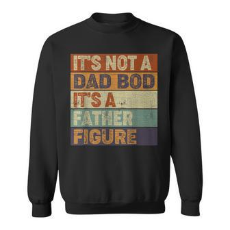 Mens Its Not A Dad Bod Its A Father Figure Vintage Fathers Day Sweatshirt - Seseable