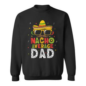 Mens Nacho Average Dad Cinco De Mayo Mexican Daddy 5 De Mayo Sweatshirt | Mazezy
