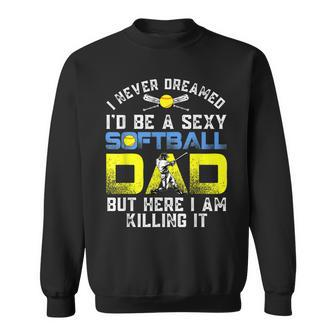 Mens Never Dreamed Id Be A Sexy Softball Dad Funny Sweatshirt - Thegiftio UK