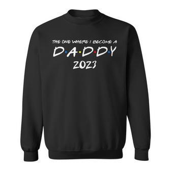 Mens The One Where I Become A Daddy 2023 Promoted To Dad 2023 Sweatshirt | Seseable CA