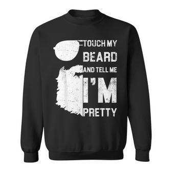 Mens Touch My Beard And Tell Me Im Pretty Fathers Day Gift Sweatshirt - Seseable