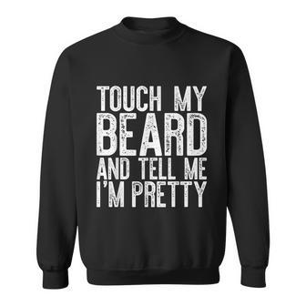Mens Touch My Beard And Tell Me Im Pretty Sweatshirt - Monsterry