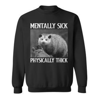 Mentally Sick Physically Thick Funny Opossum Sweatshirt | Mazezy