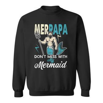 Merpapa Dont Mess With My Mermaid T Dad Father Gift Gift For Mens Sweatshirt | Mazezy