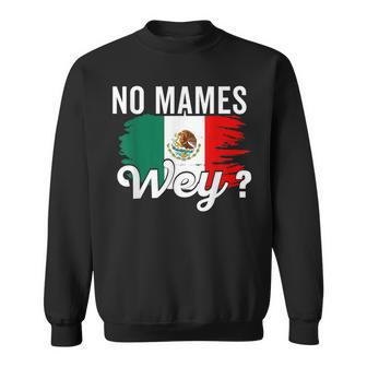 Mexican Flag Mexicana Mexico Heritage No Mames Wey Sweatshirt | Mazezy