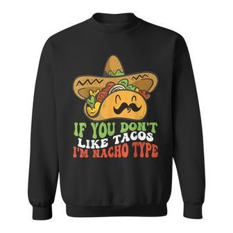 Mexican Food If You Dont Like Tacos Im Nacho Type Sweatshirt | Mazezy