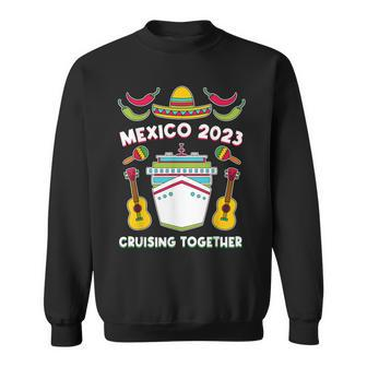 Mexico 2023 Cruising Together Family Friends Mexican Cruise Sweatshirt | Mazezy