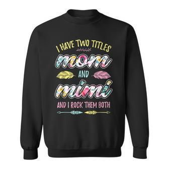 Mimi I Have Two Titles Mom And Mimi Sweatshirt - Seseable