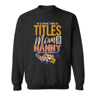 Mom And Nanny I Have Two Titles Mom And Nanny Sweatshirt - Seseable