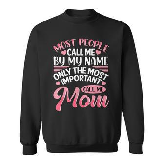 Most People Call Me By Name Only The Most Important Call Me Sweatshirt - Seseable