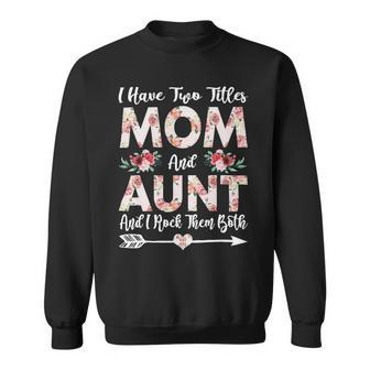 Mother Grandma I Have Two Titles Mom And Aunt Flowers Mothers Day 21 Mom Grandmother Sweatshirt - Monsterry