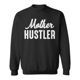Mother Hustler Mom Mother Hustling Sweatshirt