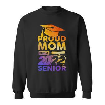 Mother Proud Mom Of A 2022 Senior Class Of 2022 Graduate Mom Sweatshirt - Monsterry