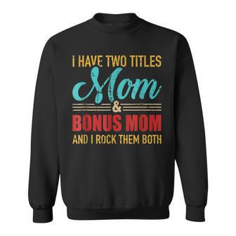 Mothers Day I Have Two Titles Mom And Bonus Mom Sweatshirt - Seseable