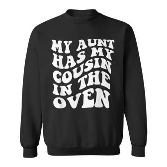 My Aunt Has My Cousin In The Oven Cousin Big Cousin Sweatshirt - Seseable
