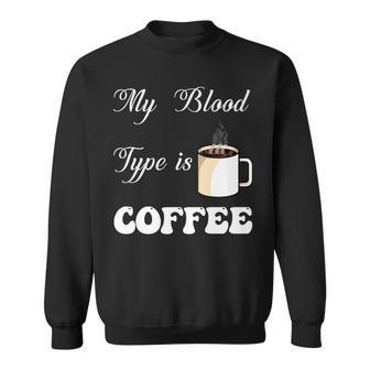 My Blood Type Is Coffee For Caffeine Enthusiasts Sweatshirt - Thegiftio UK