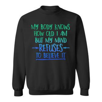 My Body Knows How Old I Am - Mind Refuses To Believe T Men Women Sweatshirt Graphic Print Unisex - Seseable