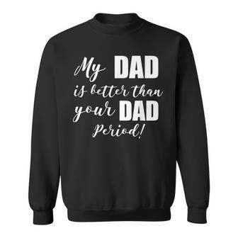 My Dad Is Better Than Your Dad Period Sweatshirt | Mazezy