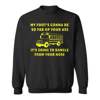 My Foots Gonna Be So Far Up Your Ass Its Going To Dangle Sweatshirt - Thegiftio UK
