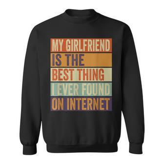 My Girlfriend Is The Best Thing I Ever Found On Internet Sweatshirt - Seseable