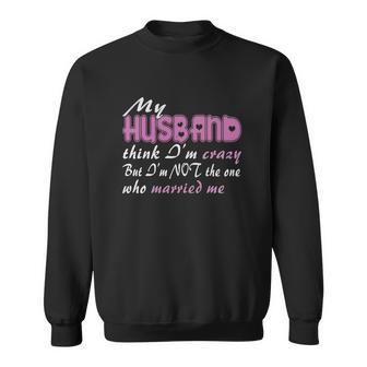 My Husband Thinks Im Crazy V2 Men Women Sweatshirt Graphic Print Unisex - Thegiftio UK