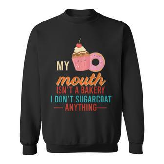 My Mouth Isn’T A Bakery I Don’T Sugar Coat Anything Sweatshirt - Seseable