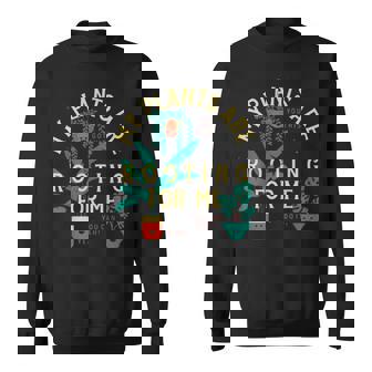 My Plants Are Rooting For Me V2 Sweatshirt | Mazezy