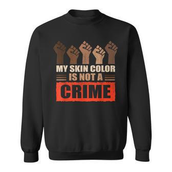 My Skin Color Is Not A Crime Black Human Pride Men Women Sweatshirt Graphic Print Unisex - Thegiftio UK