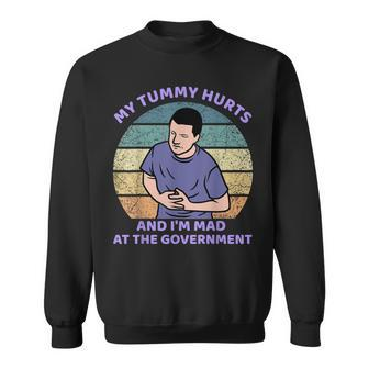 My Tummy Hurts And Im Mad At The Government Sweatshirt | Mazezy