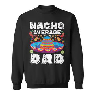 Nacho Average Dad Cinco De Mayo Mexican Fiesta Sweatshirt | Mazezy