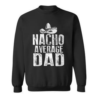 Nacho Average Dad Funny Mexican Sweatshirt - Seseable