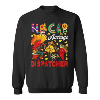 Nacho Average Dispatcher Cinco De Mayo Nacho Chilli Sombrero Sweatshirt | Mazezy