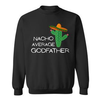 Nacho Average Godfather - Funny Cinco De Mayo Men Women Sweatshirt Graphic Print Unisex - Seseable