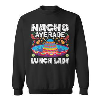 Nacho Average Lunch Lady Cinco De Mayo Mexican Fiesta Sweatshirt | Mazezy